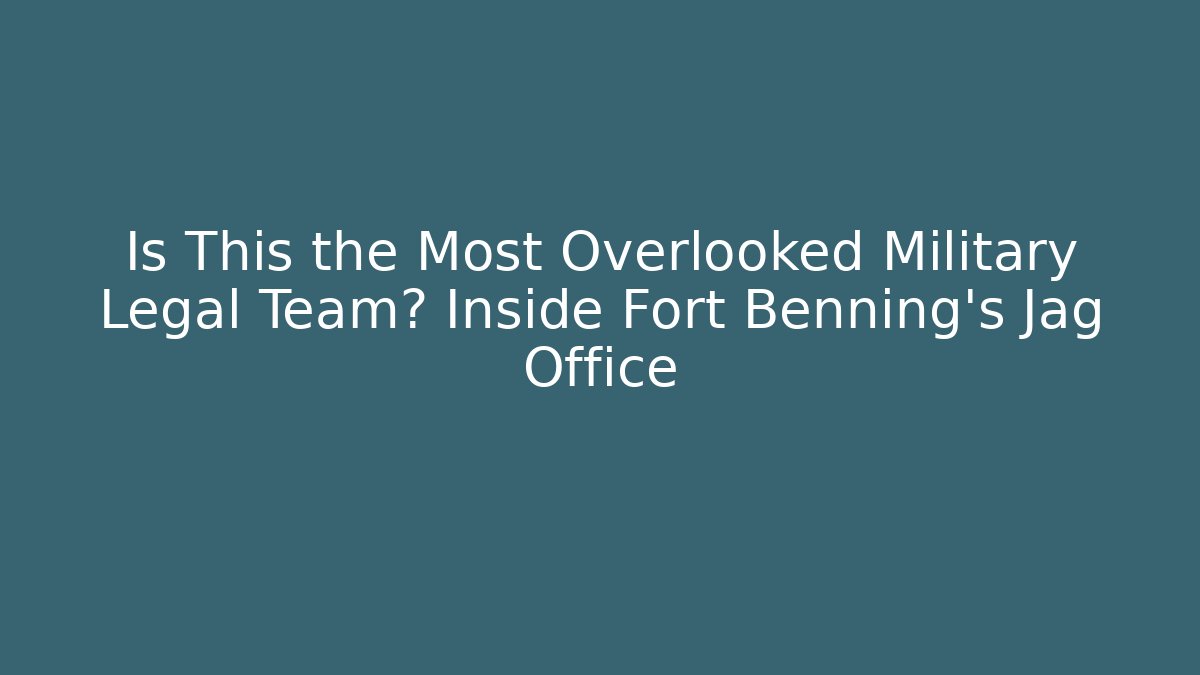 Is This the Most Overlooked Military Legal Team? Inside Fort Benning's Jag Office