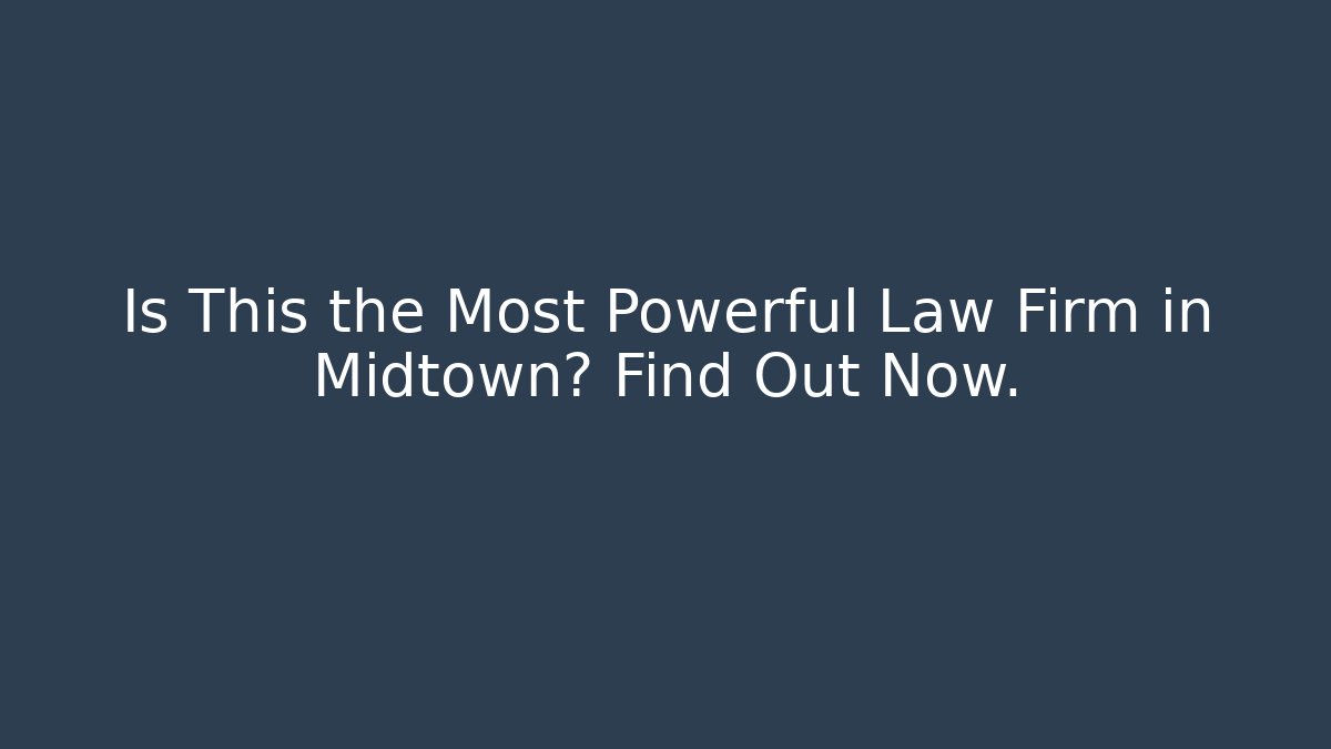 Is This the Most Powerful Law Firm in Midtown? Find Out Now.