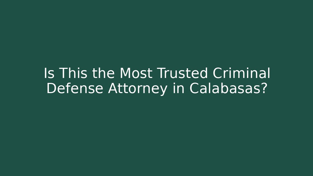 Is This the Most Trusted Criminal Defense Attorney in Calabasas?