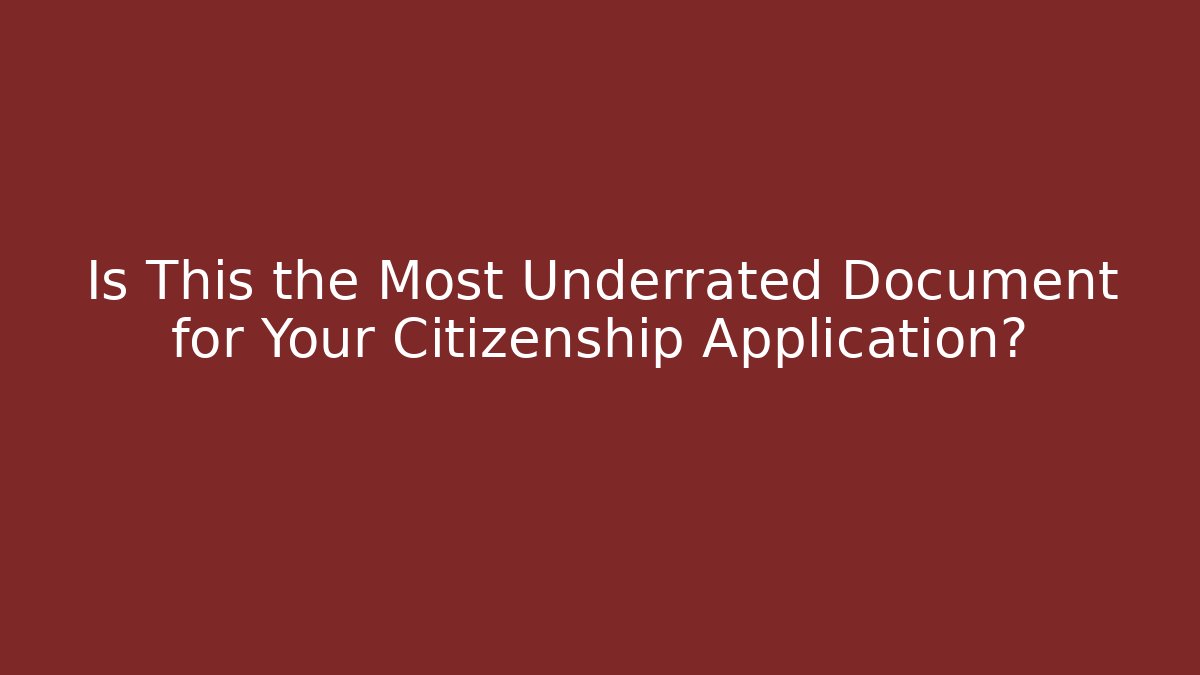 Is This the Most Underrated Document for Your Citizenship Application?