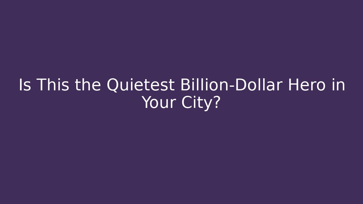 Is This the Quietest Billion-Dollar Hero in Your City?