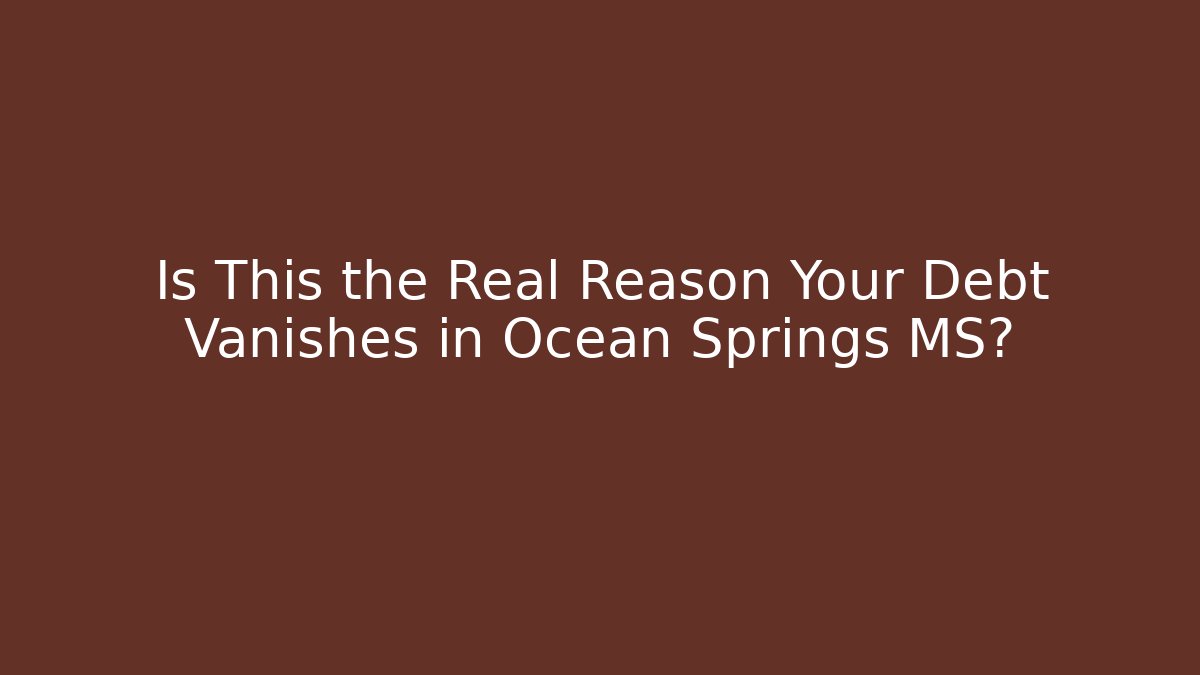 Is This the Real Reason Your Debt Vanishes in Ocean Springs MS?