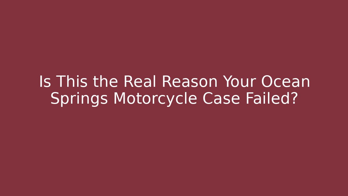 Is This the Real Reason Your Ocean Springs Motorcycle Case Failed? - WealthxGroup