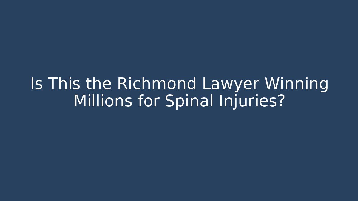 Is This the Richmond Lawyer Winning Millions for Spinal Injuries?