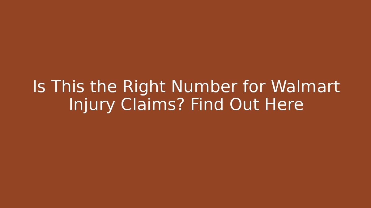 Is This the Right Number for Walmart Injury Claims? Find Out Here