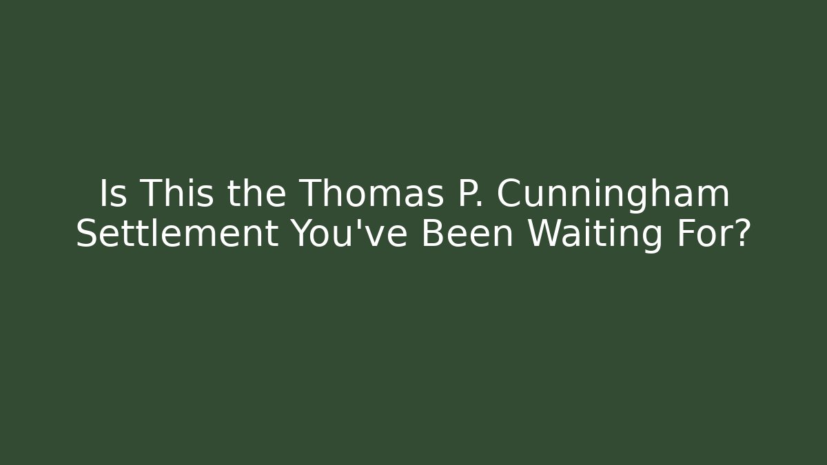 Is This the Thomas P. Cunningham Settlement You’ve Been Waiting For?