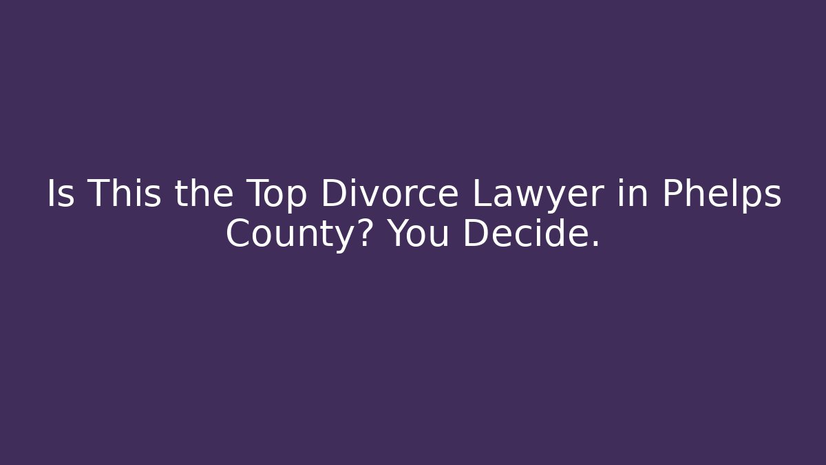 Is This the Top Divorce Lawyer in Phelps County? You Decide. - WealthxGroup