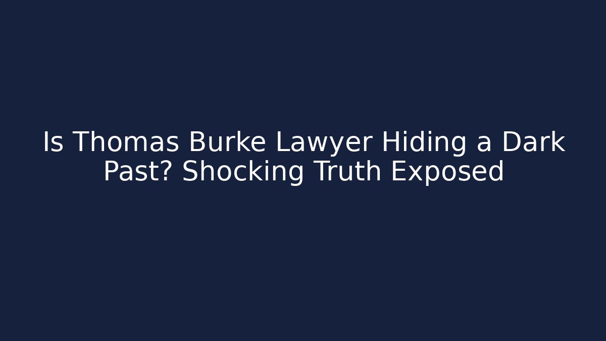 Is Thomas Burke Lawyer Hiding a Dark Past? Shocking Truth Exposed - WealthxGroup