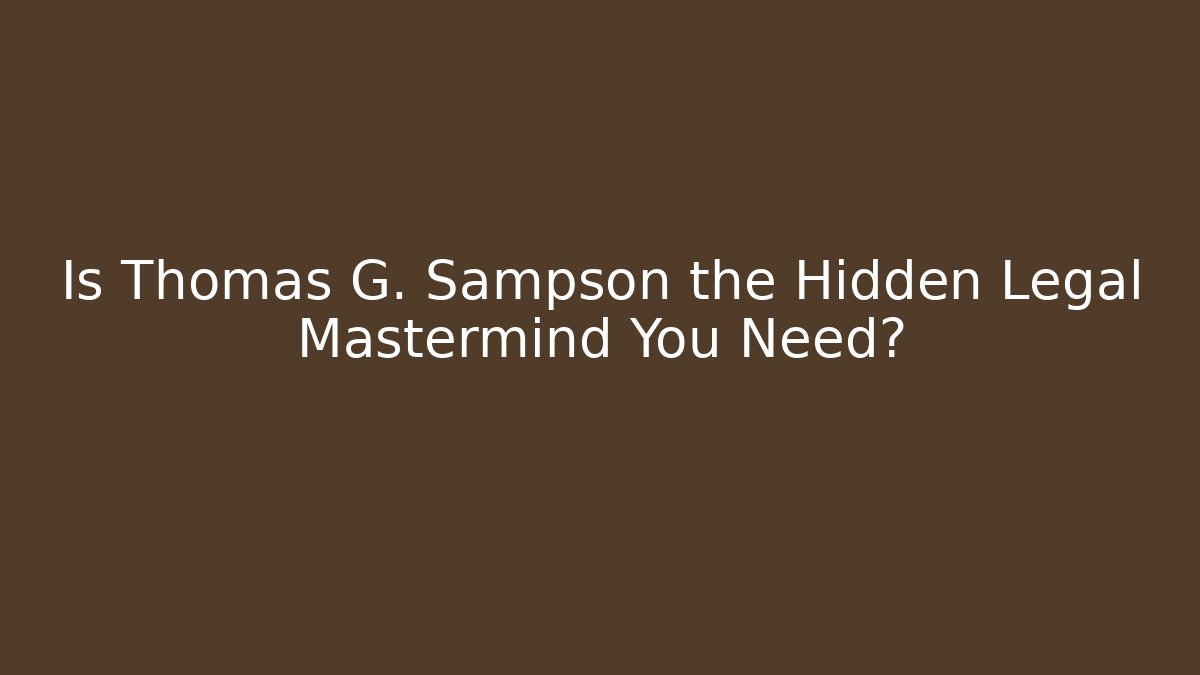 Is Thomas G. Sampson the Hidden Legal Mastermind You Need?