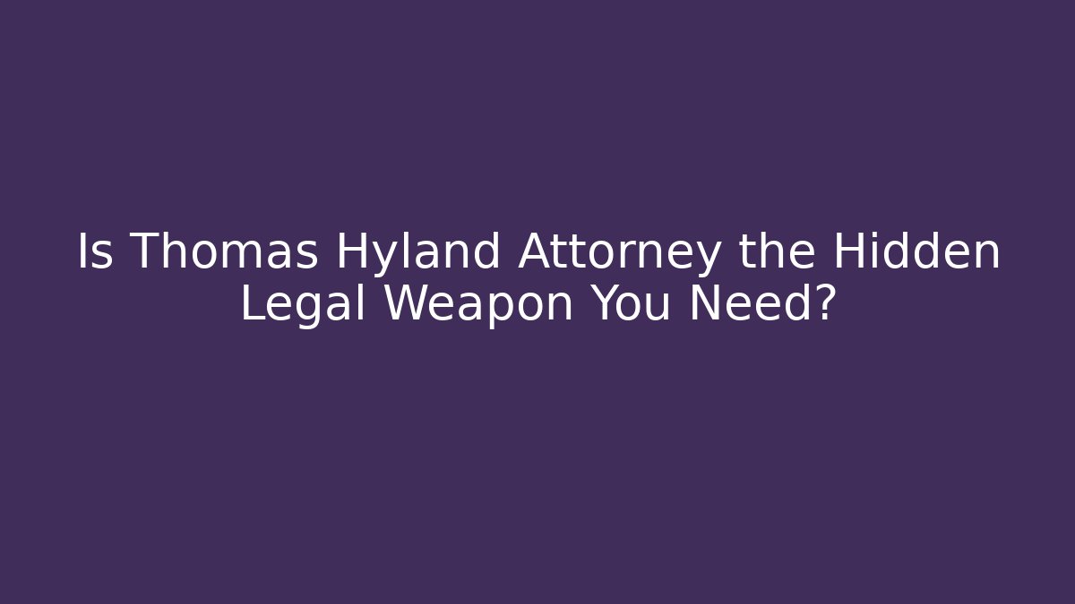 Is Thomas Hyland Attorney the Hidden Legal Weapon You Need?
