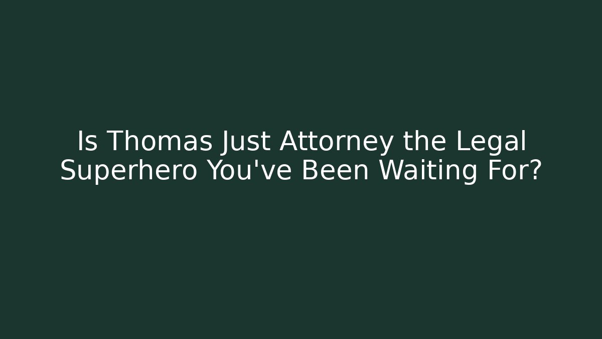 Is Thomas Just Attorney the Legal Superhero You've Been Waiting For?