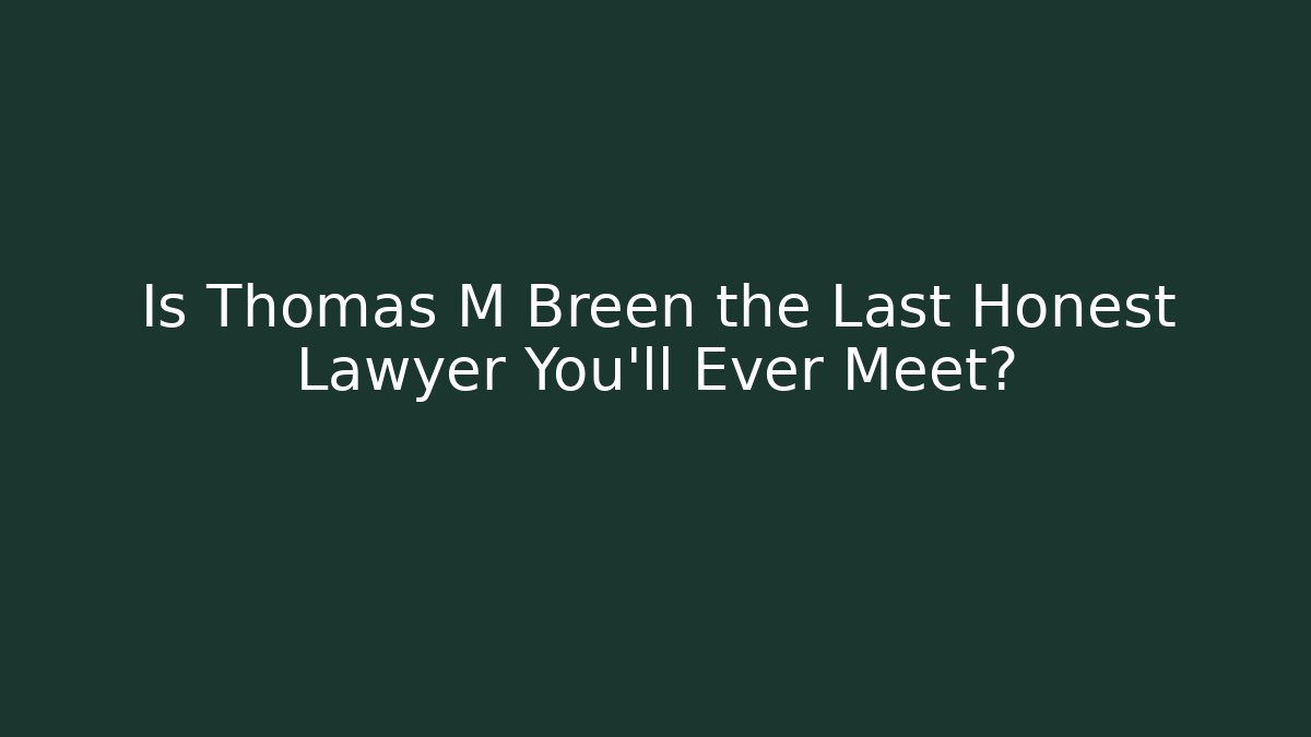 Is Thomas M Breen the Last Honest Lawyer You'll Ever Meet? - WealthxGroup