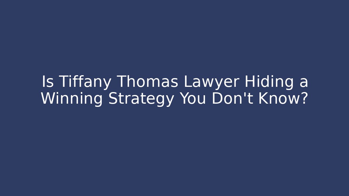 Is Tiffany Thomas Lawyer Hiding a Winning Strategy You Don't Know?