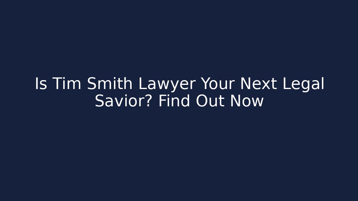 Is Tim Smith Lawyer Your Next Legal Savior? Find Out Now