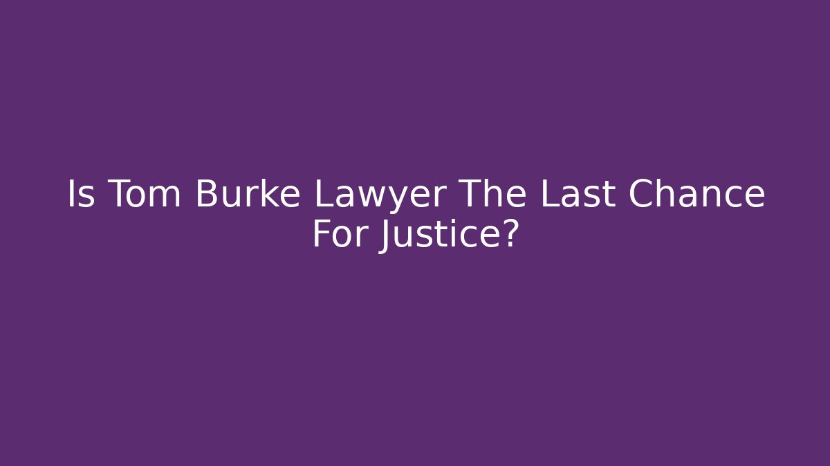 Is Tom Burke Lawyer The Last Chance For Justice?
