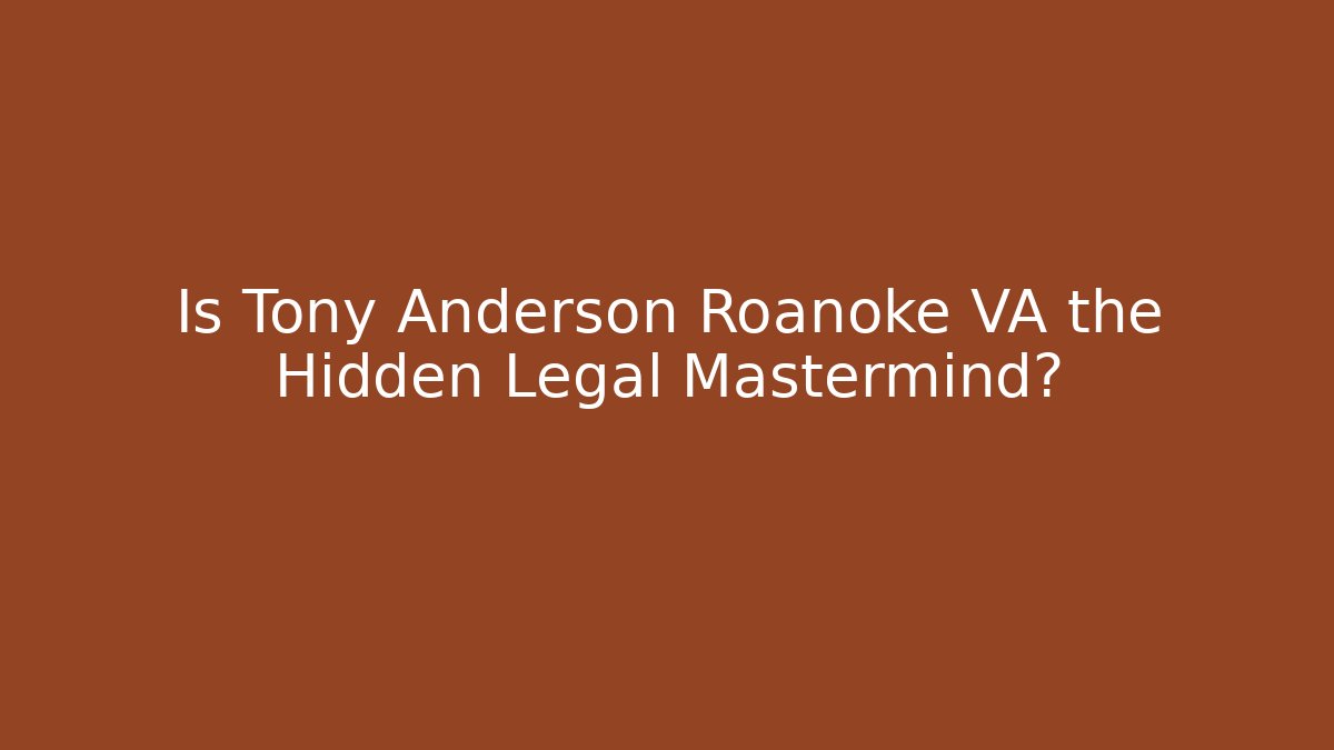 Is Tony Anderson Roanoke VA the Hidden Legal Mastermind?