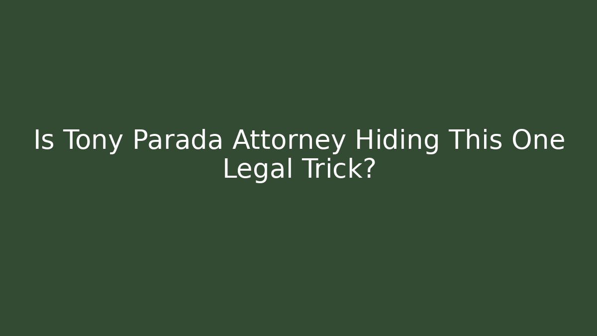 Is Tony Parada Attorney Hiding This One Legal Trick?