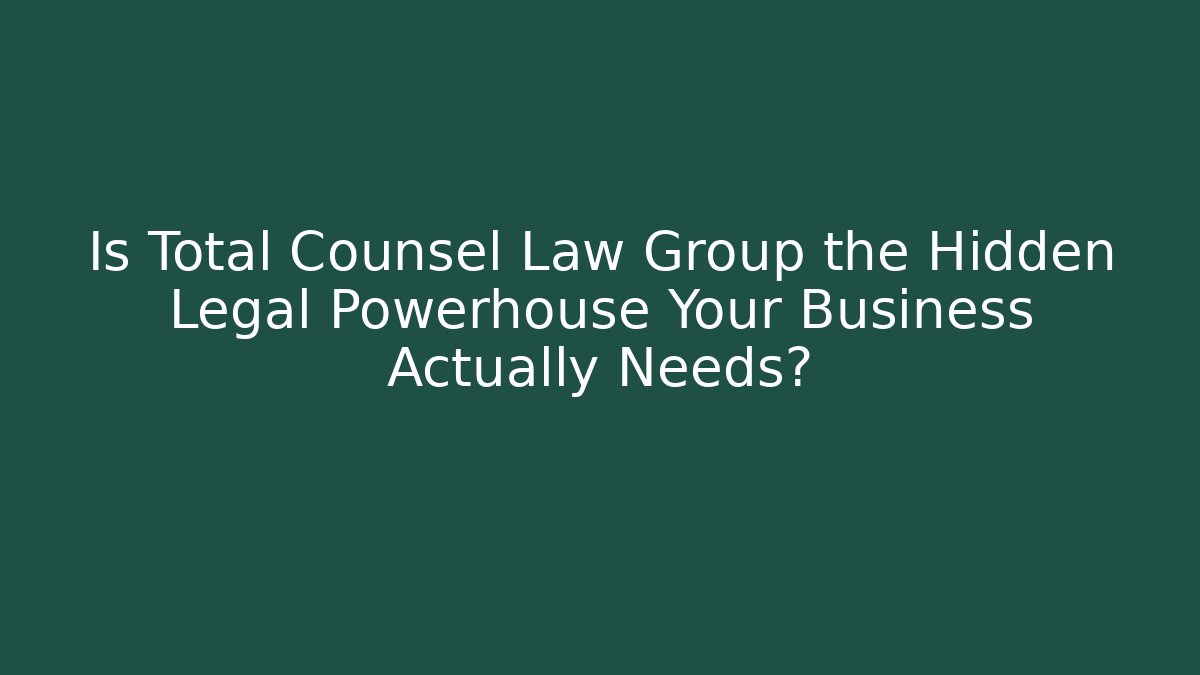Is Total Counsel Law Group the Hidden Legal Powerhouse Your Business Actually Needs?