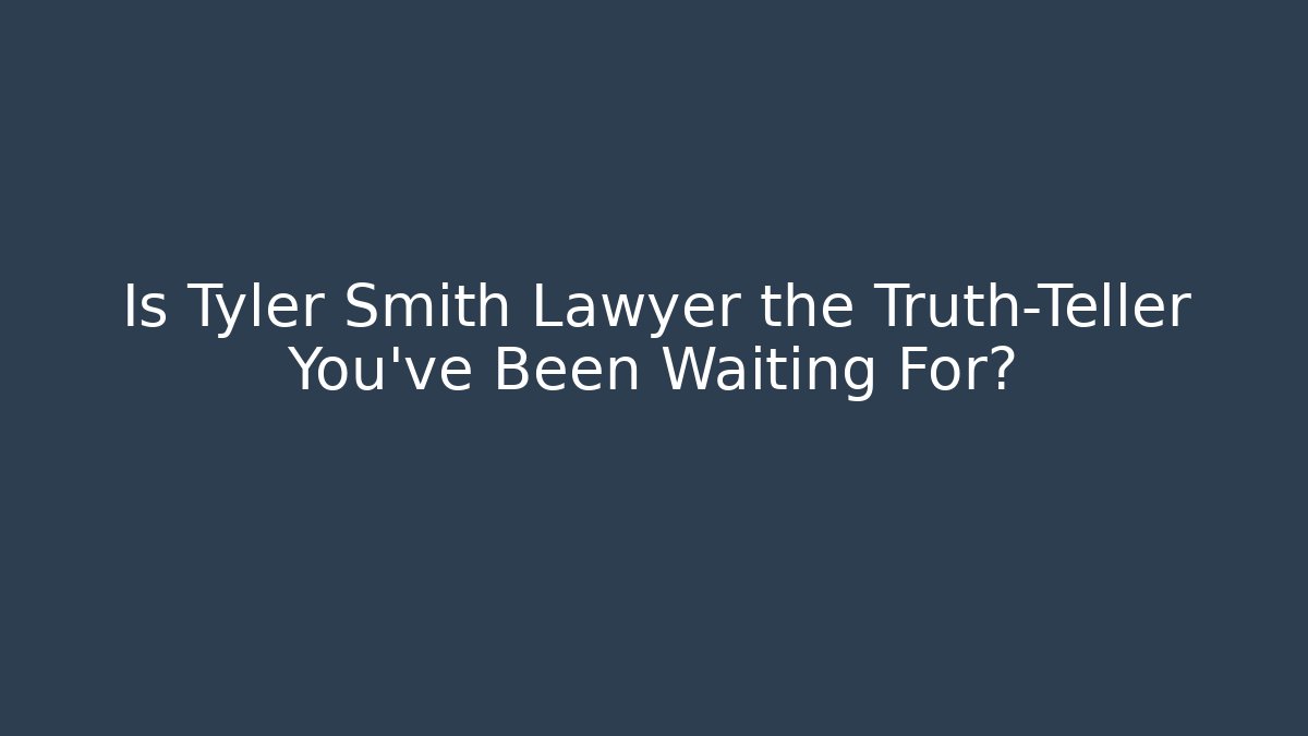 Is Tyler Smith Lawyer the Truth-Teller You’ve Been Waiting For?
