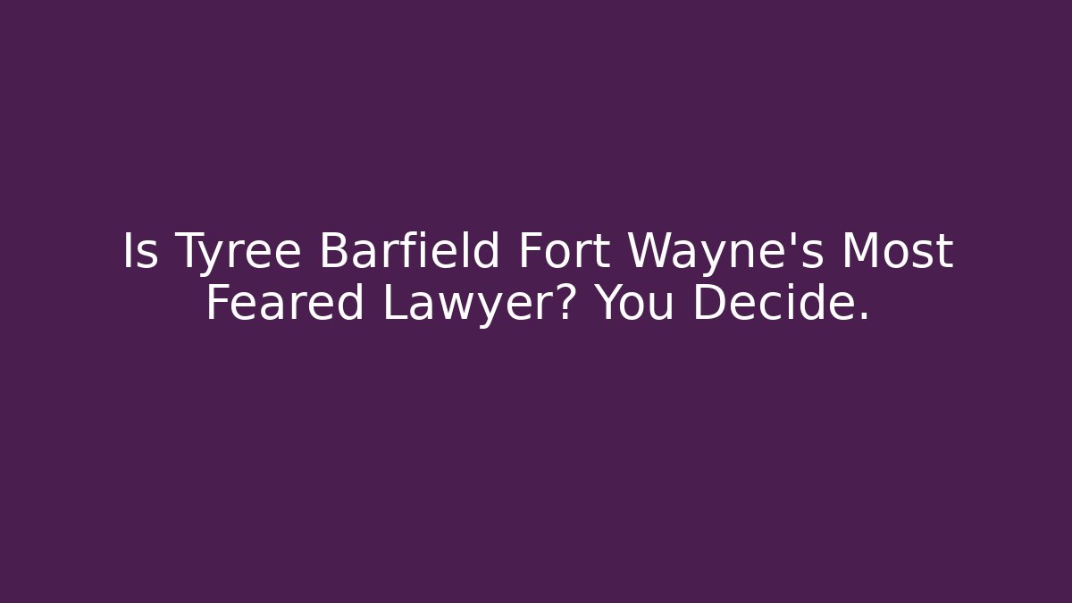 Is Tyree Barfield Fort Wayne's Most Feared Lawyer? You Decide.