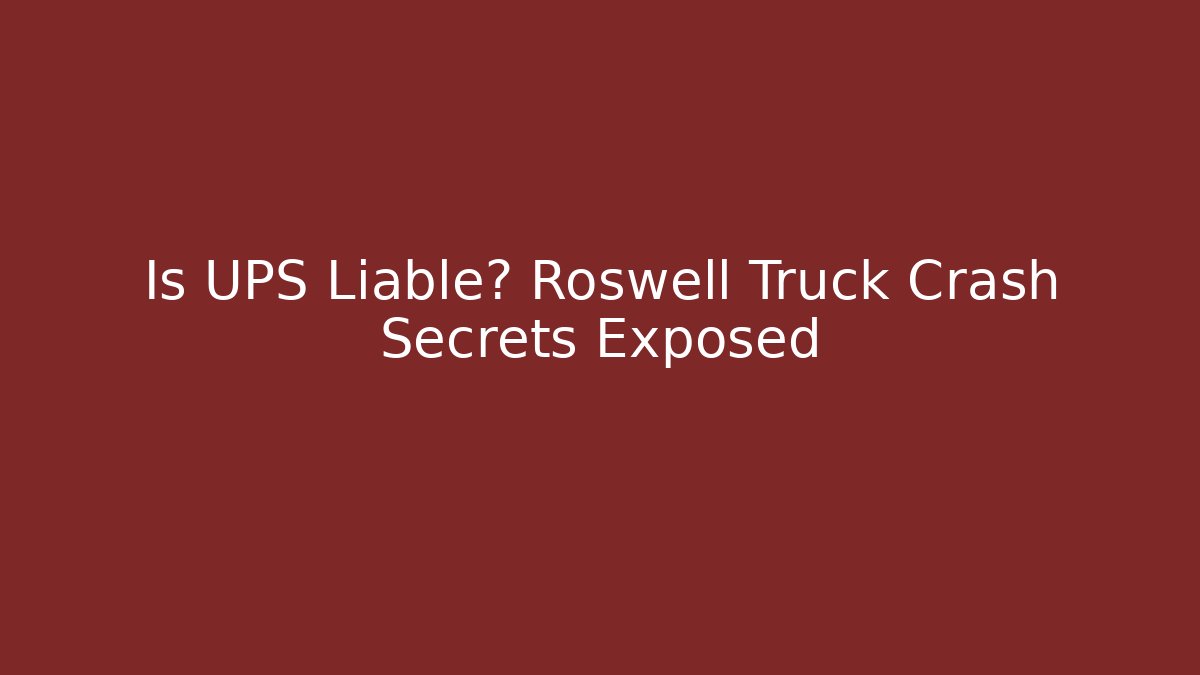 Is UPS Liable? Roswell Truck Crash Secrets Exposed - WealthxGroup