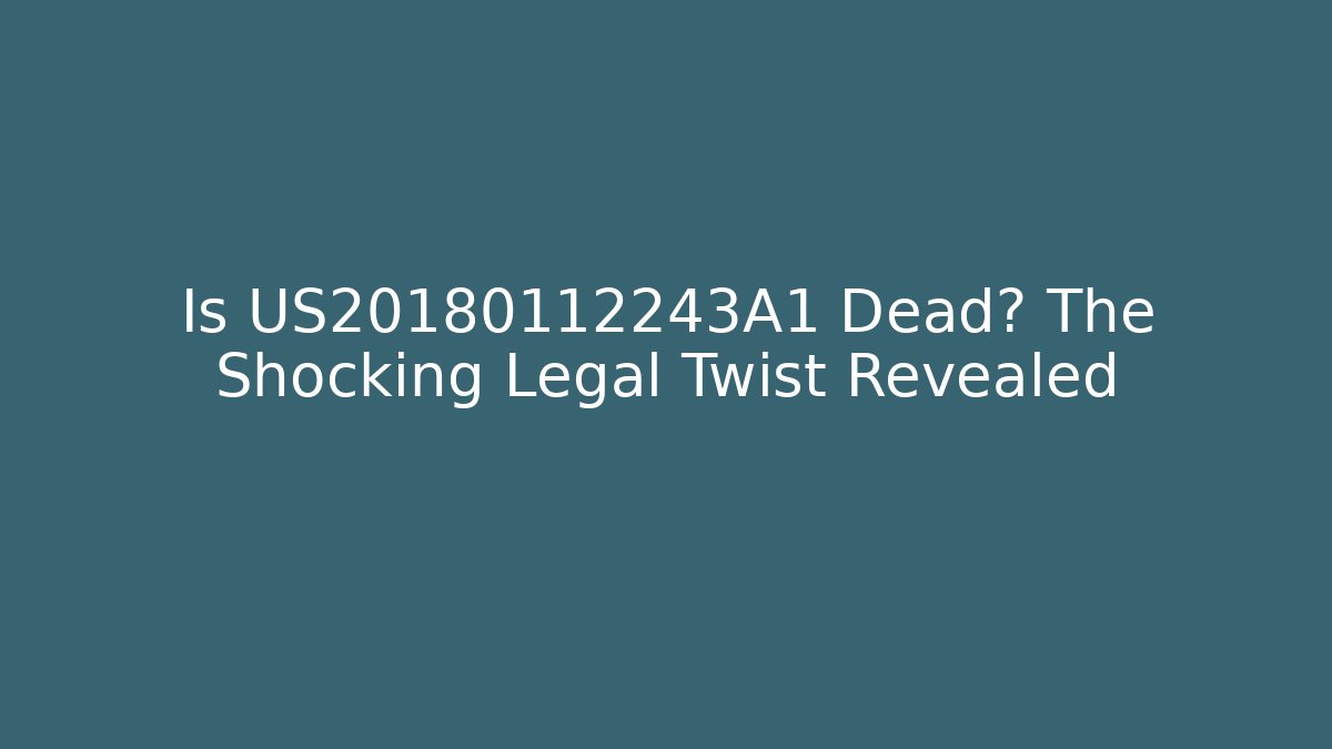 Is US20180112243A1 Dead? The Shocking Legal Twist Revealed - WealthxGroup