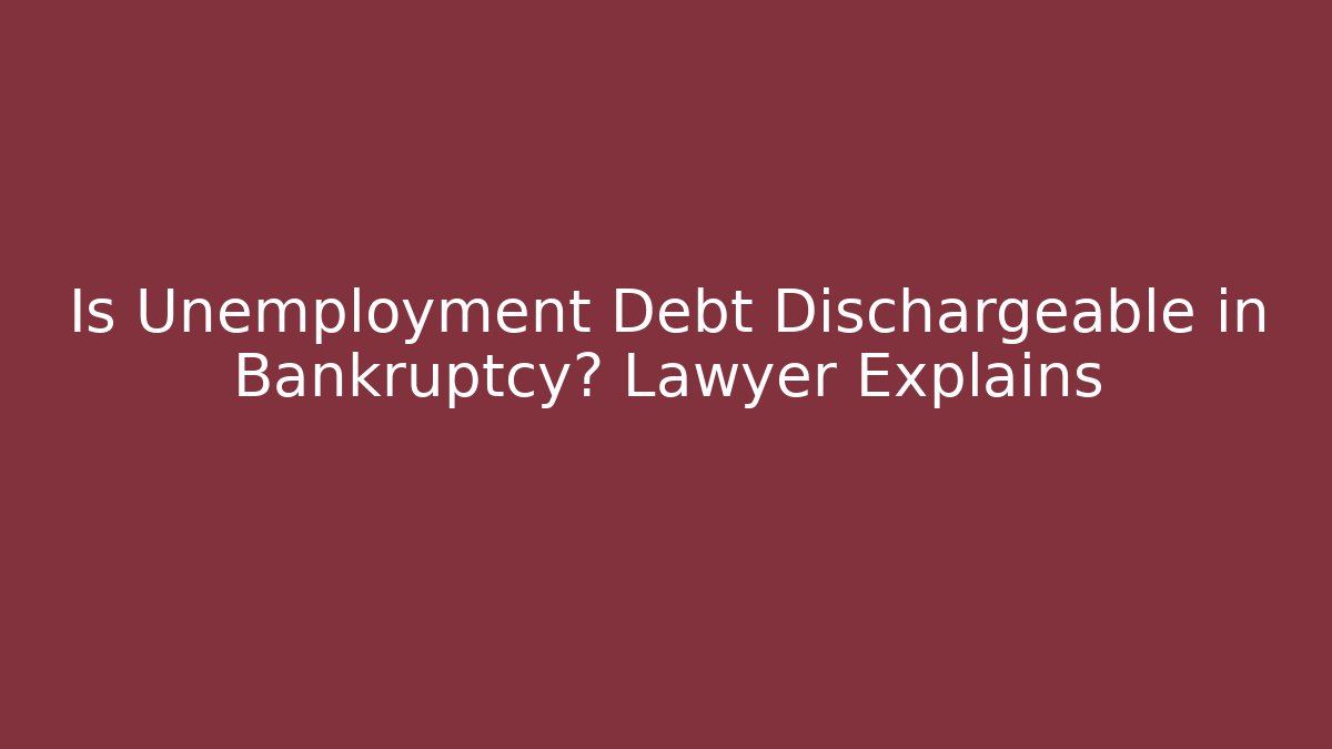 Is Unemployment Debt Dischargeable in Bankruptcy? Lawyer Explains