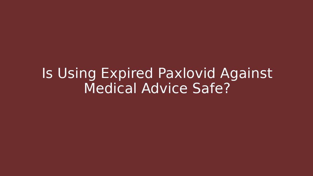 Is Using Expired Paxlovid Against Medical Advice Safe?