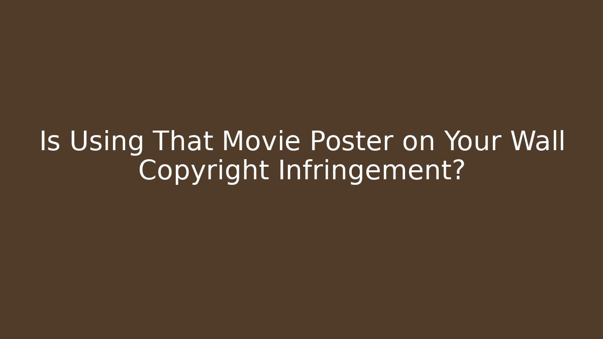 Is Using That Movie Poster on Your Wall Copyright Infringement? - WealthxGroup