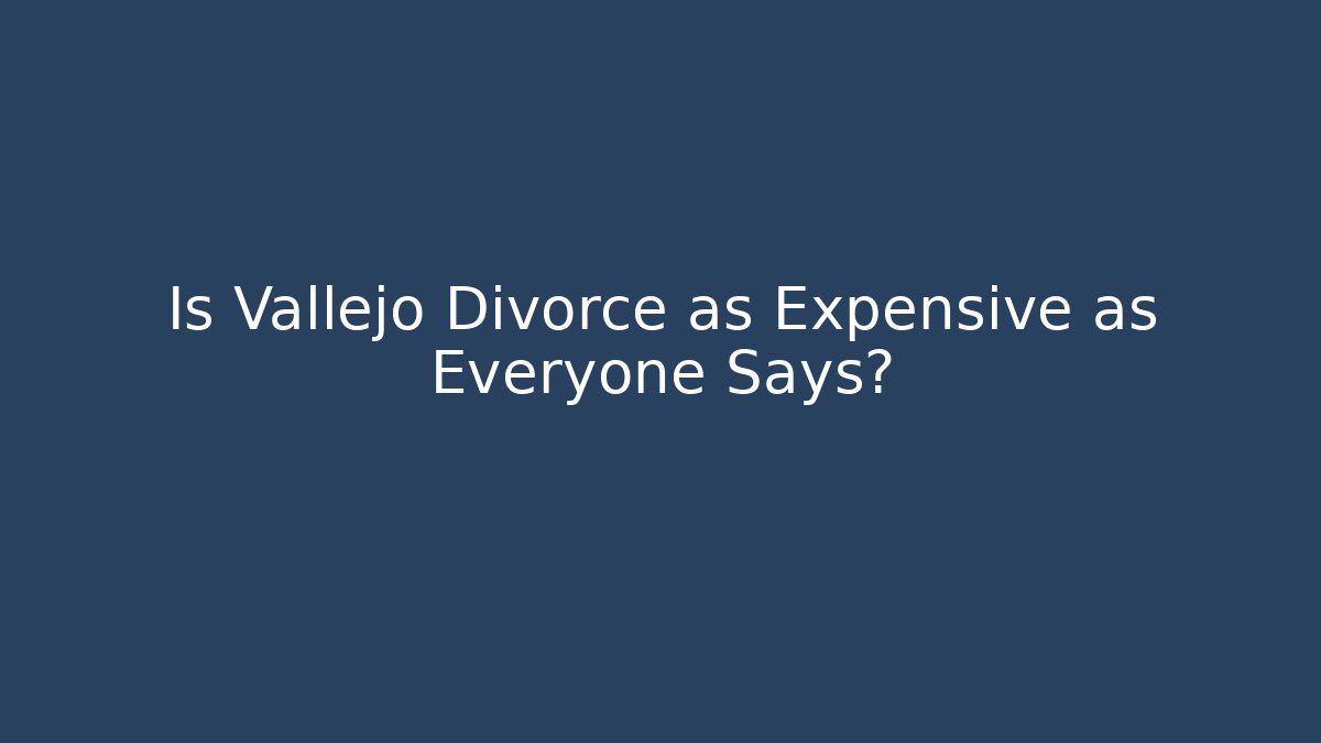 Is Vallejo Divorce as Expensive as Everyone Says? - WealthxGroup
