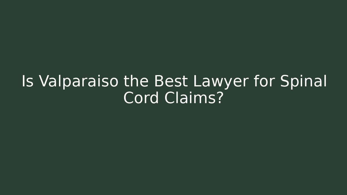 Is Valparaiso the Best Lawyer for Spinal Cord Claims?