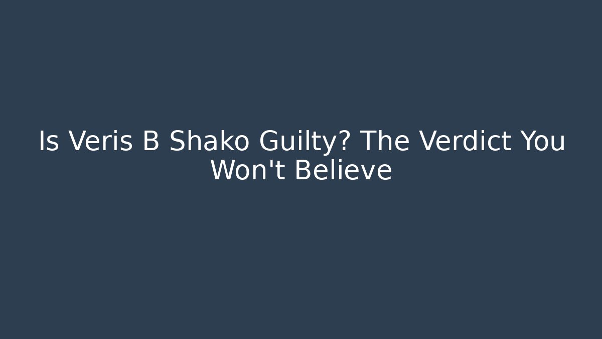 Is Veris B Shako Guilty? The Verdict You Won't Believe