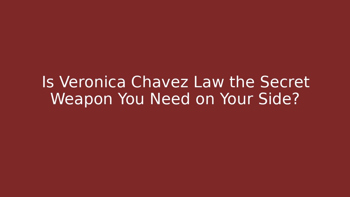 Is Veronica Chavez Law the Secret Weapon You Need on Your Side?