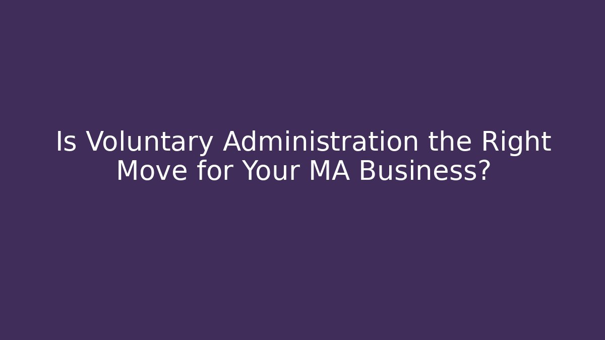 Is Voluntary Administration the Right Move for Your MA Business?