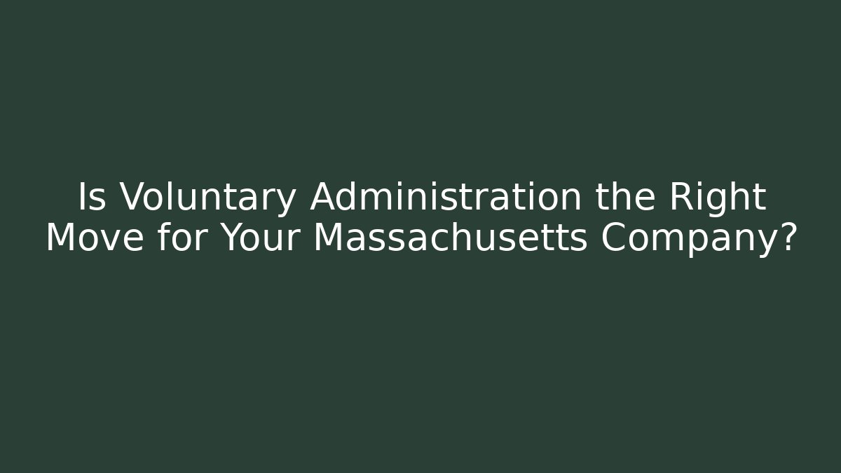 Is Voluntary Administration the Right Move for Your Massachusetts Company?
