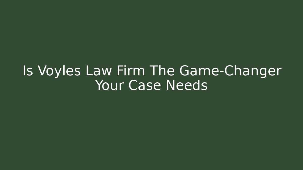 Is Voyles Law Firm The Game-Changer Your Case Needs