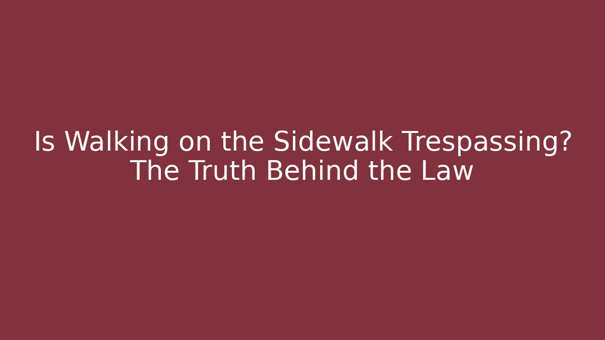 Is Walking on the Sidewalk Trespassing? The Truth Behind the Law