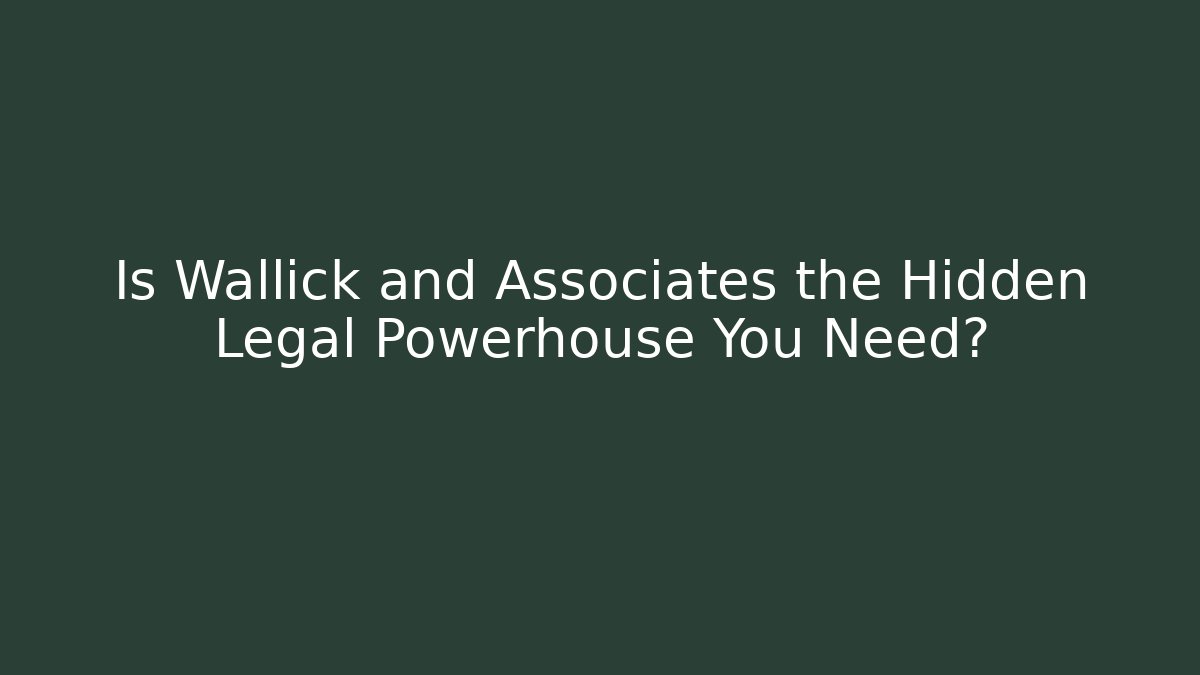 Is Wallick and Associates the Hidden Legal Powerhouse You Need?