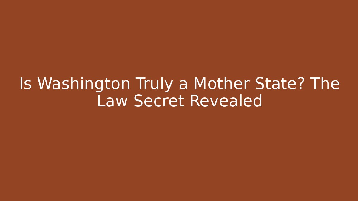 Is Washington Truly a Mother State? The Law Secret Revealed