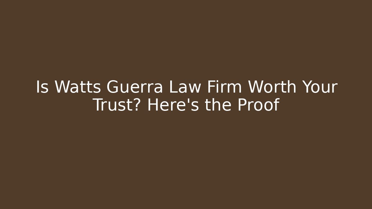 Is Watts Guerra Law Firm Worth Your Trust? Here's the Proof