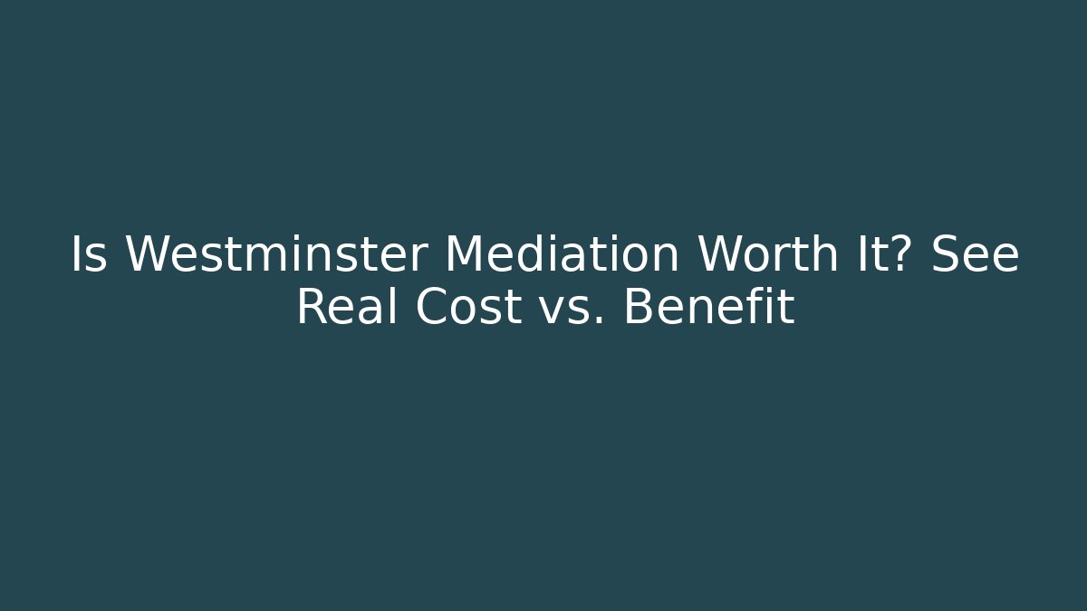 Is Westminster Mediation Worth It? See Real Cost vs. Benefit