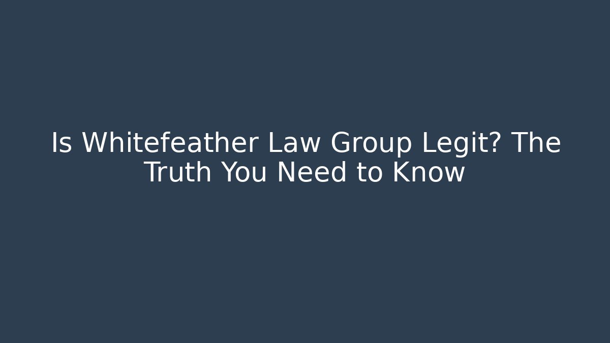 Is Whitefeather Law Group Legit? The Truth You Need to Know