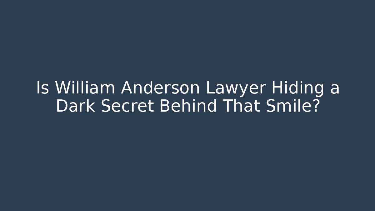 Is William Anderson Lawyer Hiding a Dark Secret Behind That Smile?