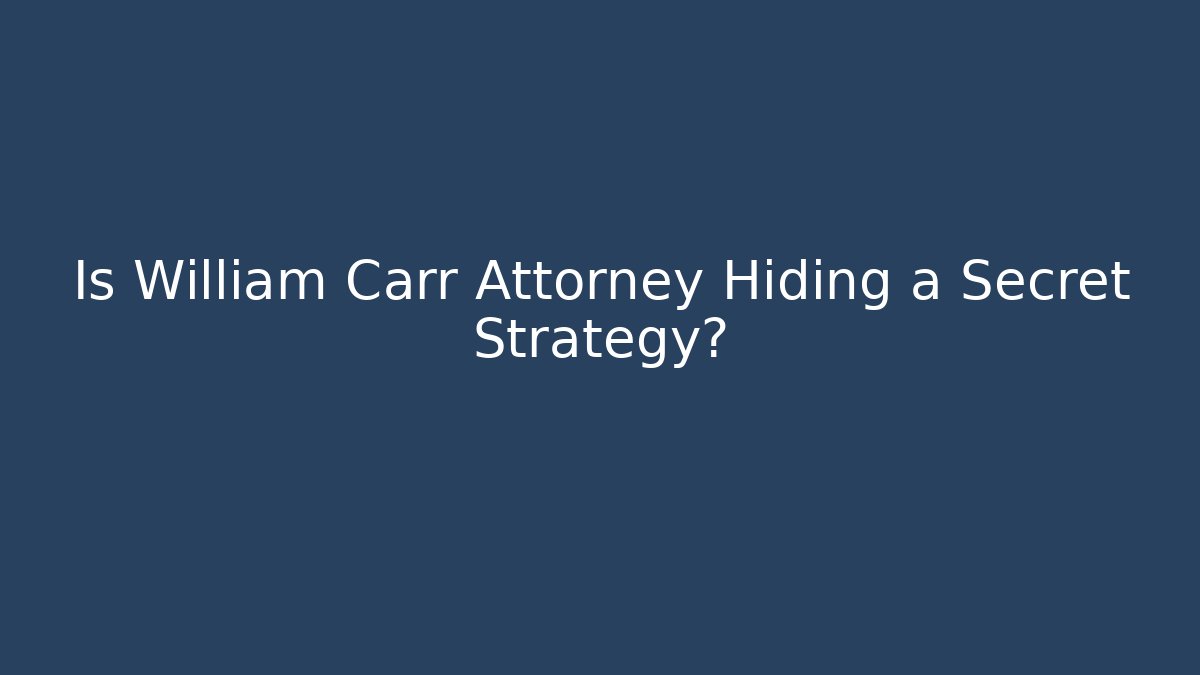 Is William Carr Attorney Hiding a Secret Strategy?
