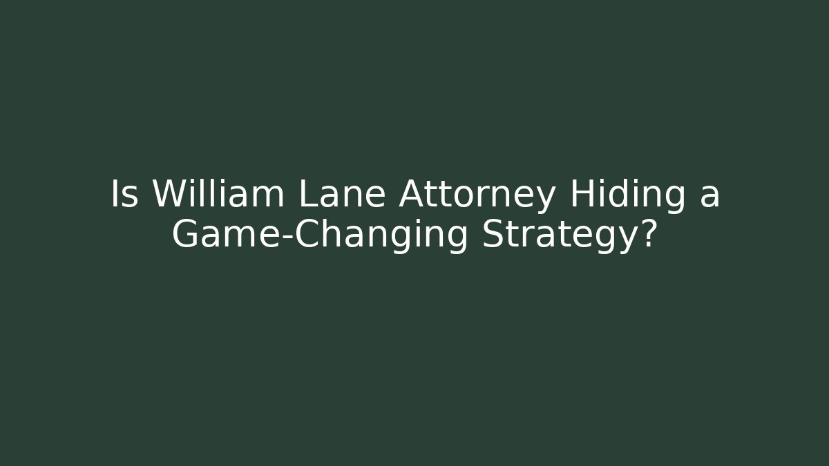 Is William Lane Attorney Hiding a Game-Changing Strategy? - WealthxGroup