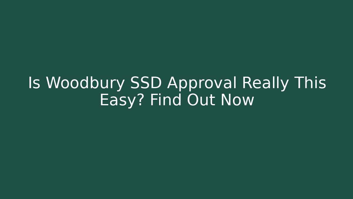 Is Woodbury SSD Approval Really This Easy? Find Out Now