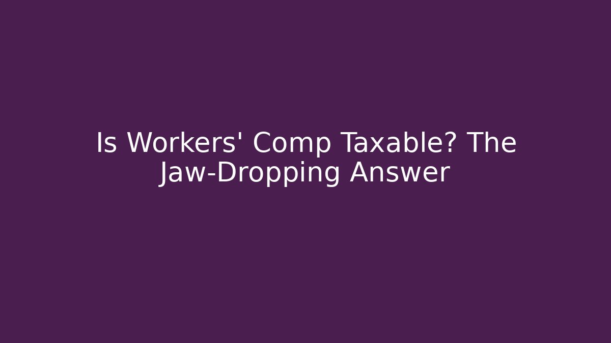 Is Workers' Comp Taxable? The Jaw-Dropping Answer
