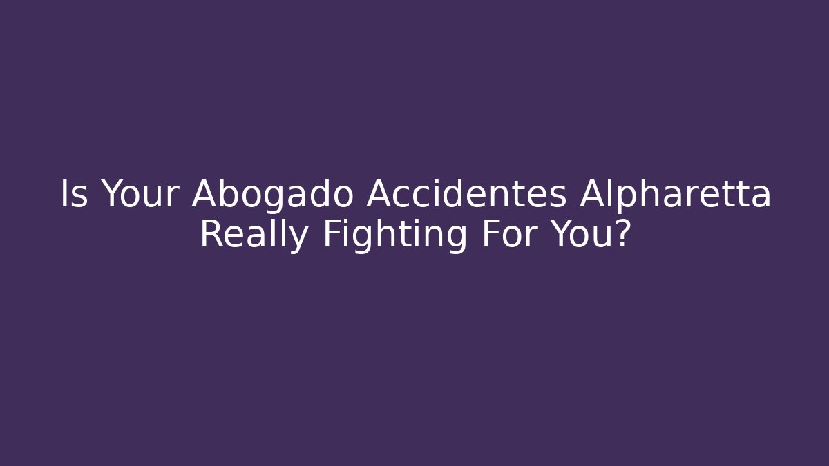 Is Your Abogado Accidentes Alpharetta Really Fighting For You? - WealthxGroup
