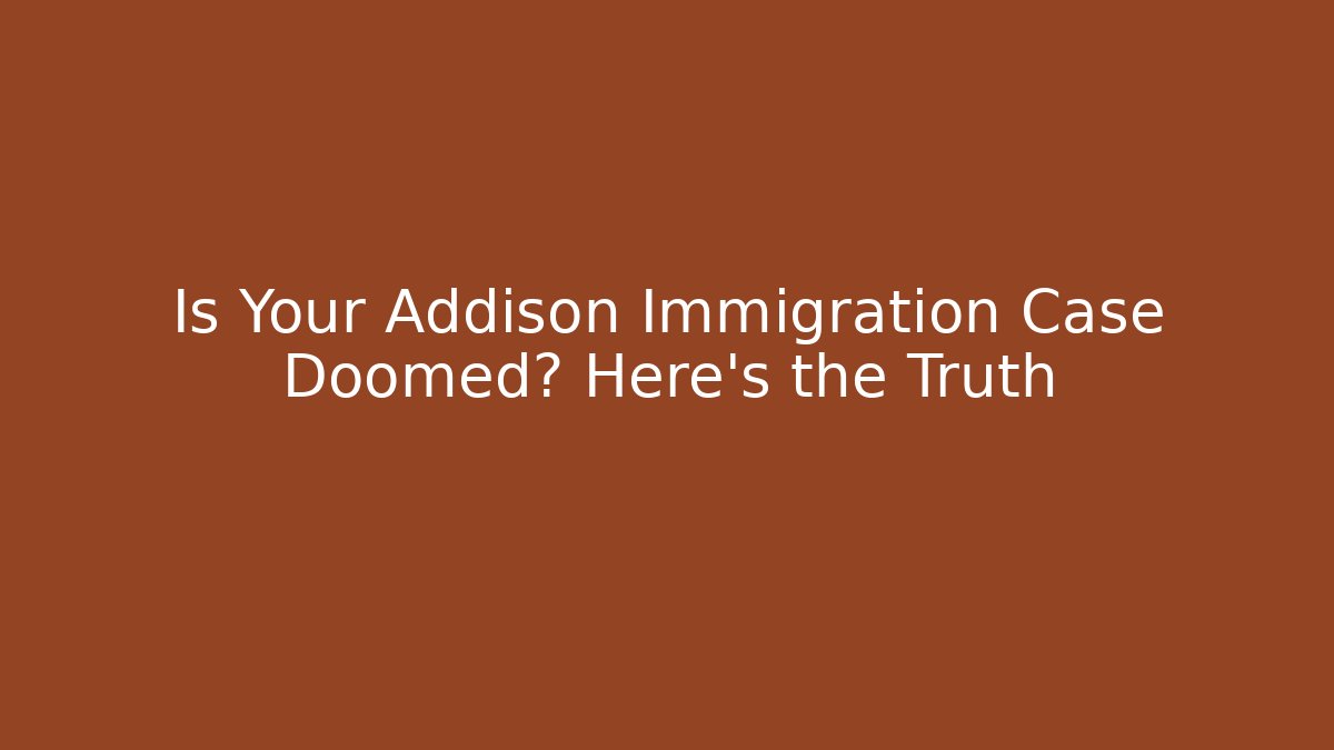 Is Your Addison Immigration Case Doomed? Here's the Truth - WealthxGroup