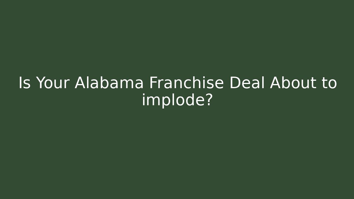Is Your Alabama Franchise Deal About to implode?